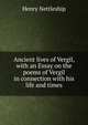 Ancient lives of Vergil, with an Essay on the poems of Vergil in connection with his life and times, Henry Nettleship 