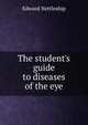 The student's guide to diseases of the eye, Edward Nettleship 
