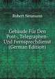 Gebaude Fur Den Post-, Telegraphen- Und Fernsprechdienst (German Edition), Robert Neumann 