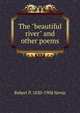 The "beautiful river" and other poems, Robert P. 1820-1908 Nevin 