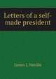 Letters of a self-made president, James J. Neville 