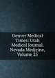 Denver Medical Times: Utah Medical Journal. Nevada Medicine, Volume 25, 