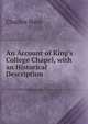 An Account of King's College Chapel, with an Historical Description, Charles Neve 