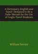 A Dictionary, English and Tamil: Designed to Be a Vade-Mecum for the Use of Anglo-Tamil Students, William Nevins 