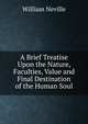 A Brief Treatise Upon the Nature, Faculties, Value and Final Destination of the Human Soul, William Neville 