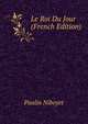 Le Roi Du Jour (French Edition), Paulin Niboyet 