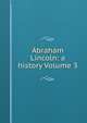 Abraham Lincoln: a history Volume 3, 