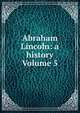 Abraham Lincoln: a history Volume 5, 
