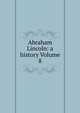 Abraham Lincoln: a history Volume 8, 