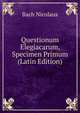 Questionum Elegiacarum, Specimen Primum (Latin Edition), Bach Nicolaus 