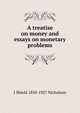 A treatise on money and essays on monetary problems, J Shield 1850-1927 Nicholson 