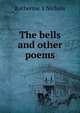 The bells and other poems, Katherine S Nichols 