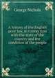 A history of the English poor law, in connection with the state of the country and the condition of the people, George Nichols 