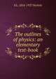 The outlines of physics: an elementary text-book, E L. 1854-1937 Nichols 