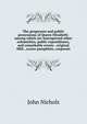 The progresses and public processions of Queen Elizabeth: among which are interspersed other solemnities, public expenditures, and remarkable events . original MSS., scarce pamphlets, corporati, John Nichols 