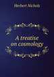A treatise on cosmology, Herbert Nichols 