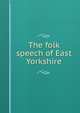 The folk speech of East Yorkshire, 