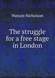 The struggle for a free stage in London, Watson Nicholson 
