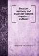 Treatise on money and essays on present monetary problems, J Shield 1850-1927 Nicholson 