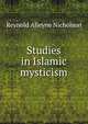 Studies in Islamic mysticism, Reynold Alleyne Nicholson 