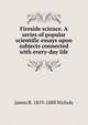 Fireside science. A series of popular scientific essays upon subjects connected with every-day life, James R. 1819-1888 Nichols 