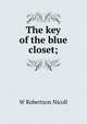 The key of the blue closet;, Nicoll, W. Robertson Sir 