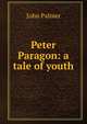 Peter Paragon: a tale of youth, John Palmer 