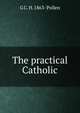 The practical Catholic, G C. H. 1863- Pollen 