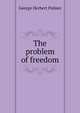 The problem of freedom, George Herbert Palmer 