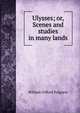 Ulysses; or, Scenes and studies in many lands, William Gifford Palgrave 