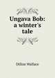 Ungava Bob: a winter's tale, Dillon Wallace 