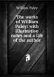 The works of William Paley: with illustrative notes and a life of the author, William Paley 