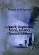 Algazel; Dogmatica, Moral, Ascetica (Spanish Edition), Miguel Asin Palcios 