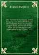 The History of Normandy and of England: The Three First Dukes of Normandy: Rollo, Guillaume-Longue-Epee, and Richard-Sans-Peur. the Carlovingian Line Supplanted by the Capets. 1857, Francis Palgrave 