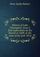 History of Lake Champlain: from it first exploration by the French in 1609, to the close of the year 1814, Peter Sailly Palmer 