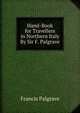Hand-Book for Travellers in Northern Italy By Sir F. Palgrave., Francis Palgrave 