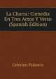 La Charra: Comedia En Tres Actos Y Verso (Spanish Edition), Ceferino Palencia 