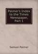 Palmer's Index to the Times Newspaper, Part 1, Samuel Palmer 