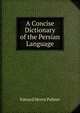 A Concise Dictionary of the Persian Language, Edward Henry Palmer 