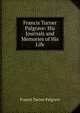 Francis Turner Palgrave: His Journals and Memories of His Life, Francis Turner Palgrave 