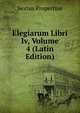 Elegiarum Libri Iv, Volume 4 (Latin Edition), Sextus Propertius 