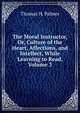 The Moral Instructor, Or, Culture of the Heart, Affections, and Intellect, While Learning to Read, Volume 3, Thomas H. Palmer 