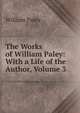 The Works of William Paley: With a Life of the Author, Volume 3, William Paley 