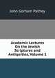 Academic Lectures On the Jewish Scriptures and Antiquities, Volume 1, Palfrey, John Gorham 