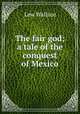 The fair god; a tale of the conquest of Mexico, Lew Wallace 