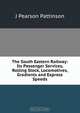 The South Eastern Railway: Its Passenger Services, Rolling Stock, Locomotives, Gradients and Express Speeds, J Pearson Pattinson 