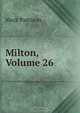 Milton, Volume 26, Mark Pattison 