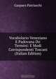 Vocabolario Veneziano E Padovana Do' Termini: E Modi Corrispondenti Toscani (Italian Edition), Gasparo Patriarchi 