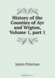 History of the Counties of Ayr and Wigton, Volume 1, part 1, Paterson, James 