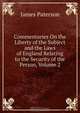 Commentaries On the Liberty of the Subject and the Laws of England Relating to the Security of the Person, Volume 2, Paterson, James 